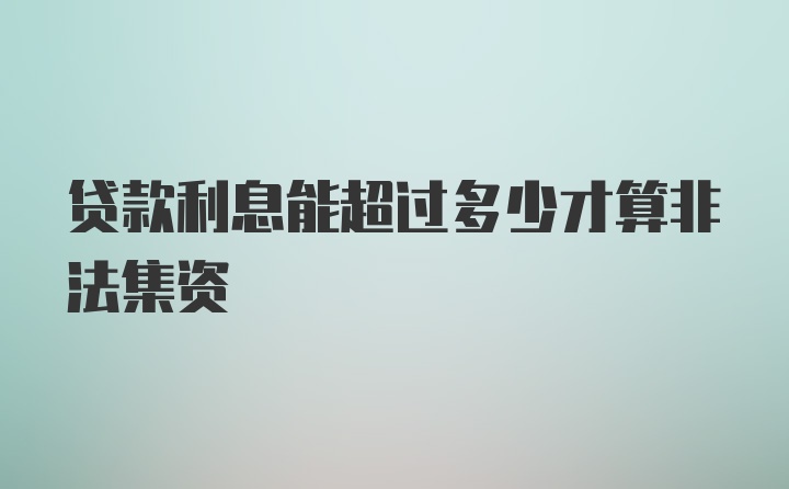 贷款利息能超过多少才算非法集资