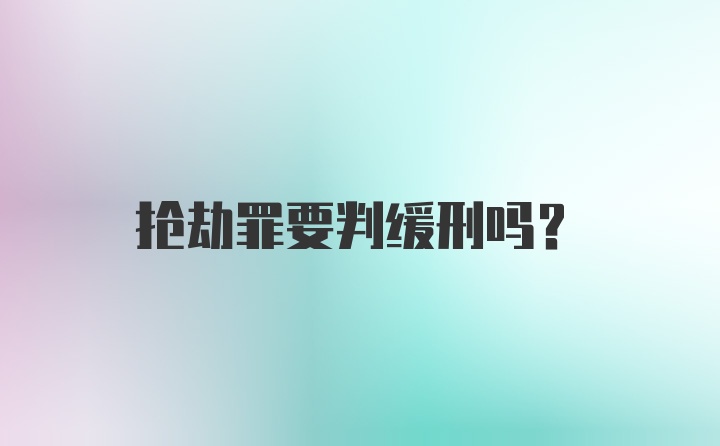 抢劫罪要判缓刑吗？