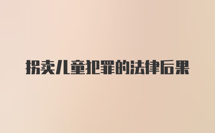 拐卖儿童犯罪的法律后果