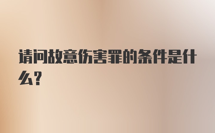 请问故意伤害罪的条件是什么？