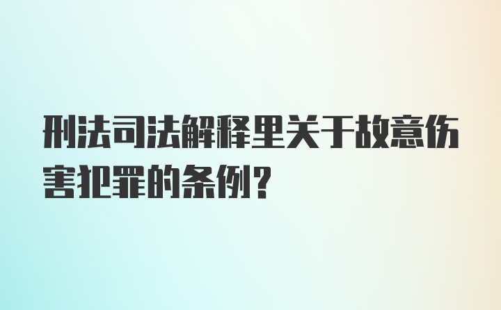 刑法司法解释里关于故意伤害犯罪的条例？