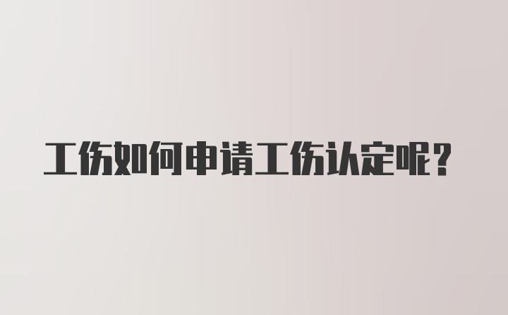 工伤如何申请工伤认定呢？