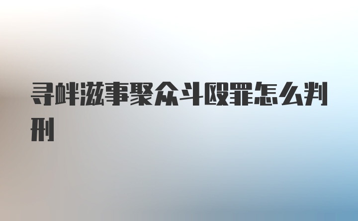 寻衅滋事聚众斗殴罪怎么判刑