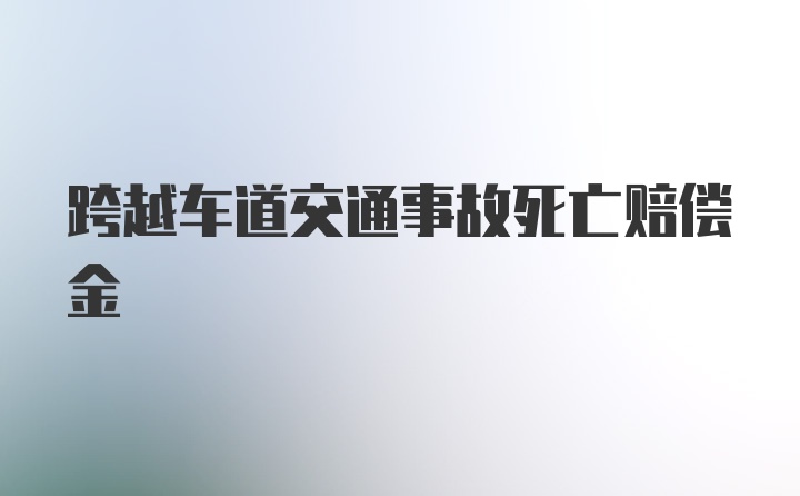 跨越车道交通事故死亡赔偿金