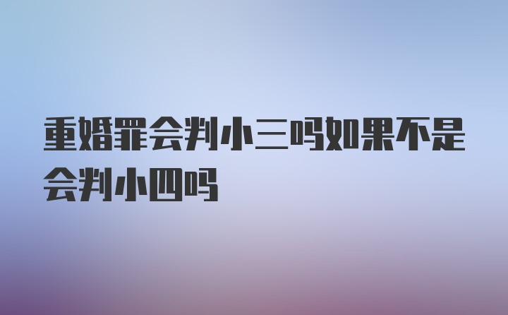 重婚罪会判小三吗如果不是会判小四吗