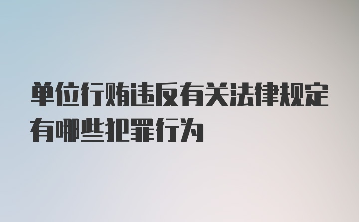 单位行贿违反有关法律规定有哪些犯罪行为