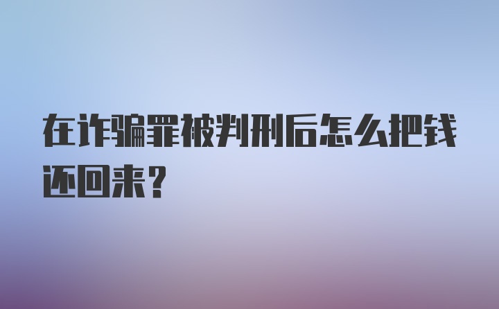 在诈骗罪被判刑后怎么把钱还回来？