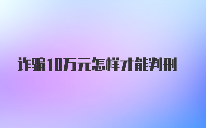 诈骗10万元怎样才能判刑