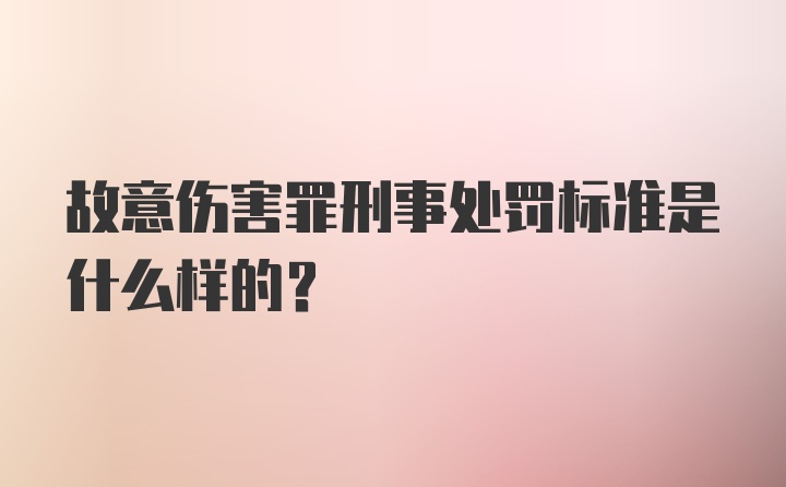 故意伤害罪刑事处罚标准是什么样的？