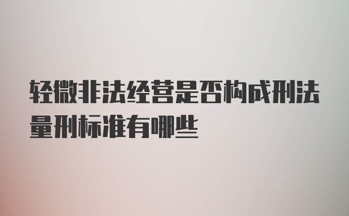 轻微非法经营是否构成刑法量刑标准有哪些