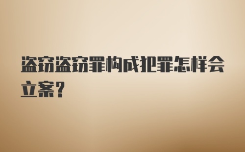 盗窃盗窃罪构成犯罪怎样会立案？