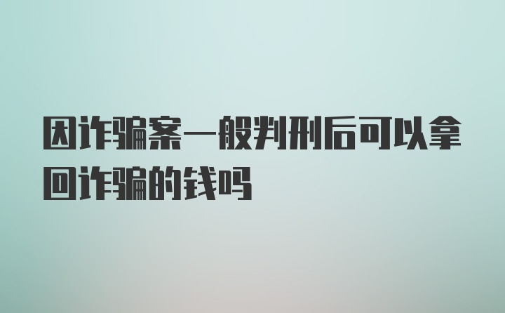 因诈骗案一般判刑后可以拿回诈骗的钱吗