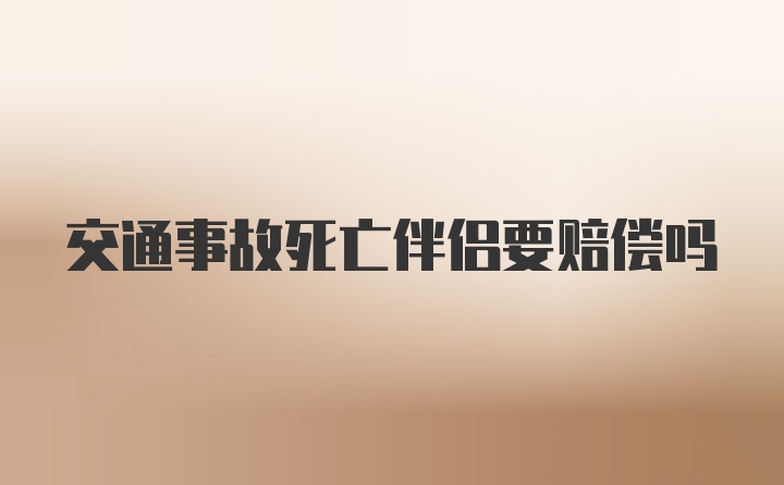 交通事故死亡伴侣要赔偿吗