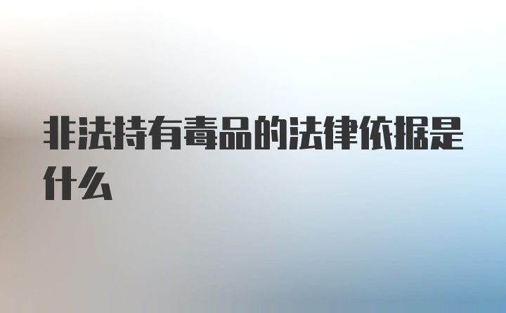 非法持有毒品的法律依据是什么