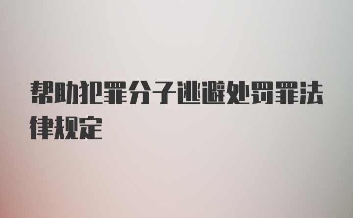 帮助犯罪分子逃避处罚罪法律规定