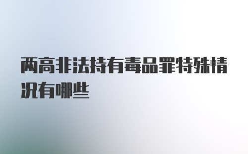 两高非法持有毒品罪特殊情况有哪些