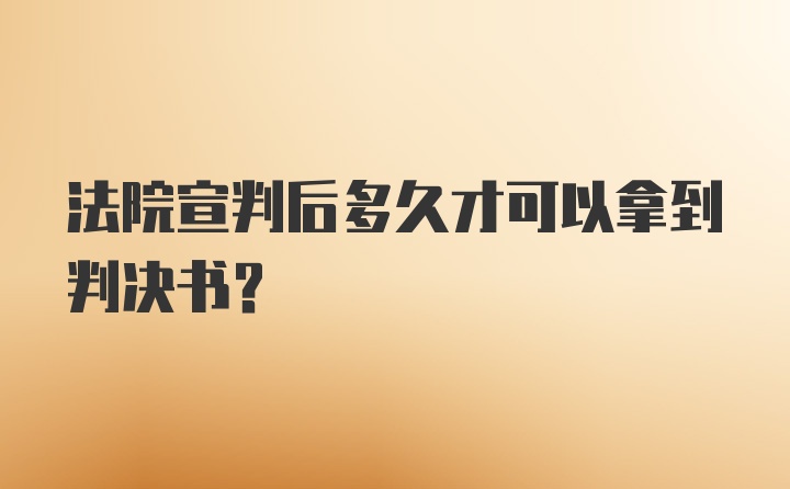 法院宣判后多久才可以拿到判决书?