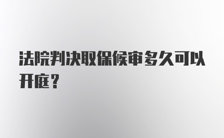 法院判决取保候审多久可以开庭？