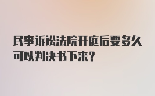 民事诉讼法院开庭后要多久可以判决书下来？