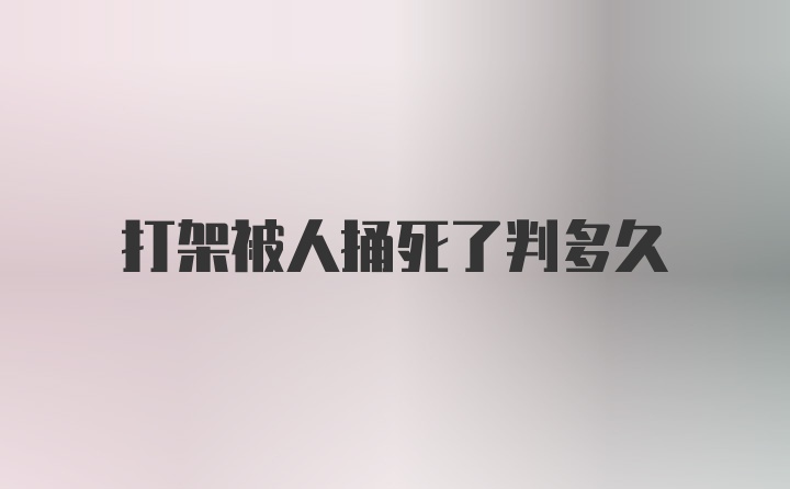 打架被人捅死了判多久