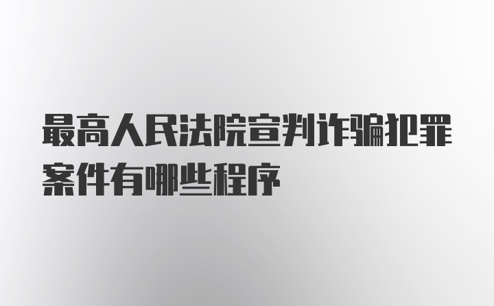 最高人民法院宣判诈骗犯罪案件有哪些程序