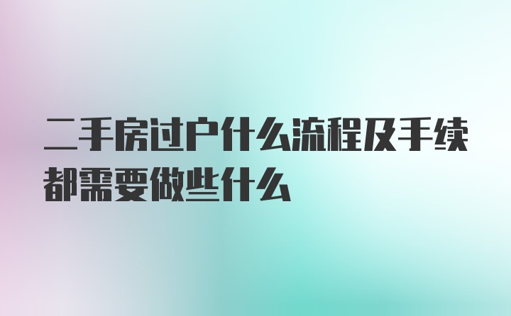 二手房过户什么流程及手续都需要做些什么