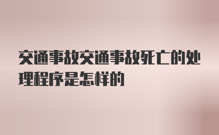 交通事故交通事故死亡的处理程序是怎样的