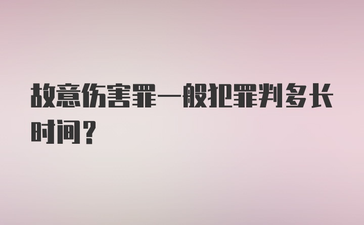 故意伤害罪一般犯罪判多长时间？