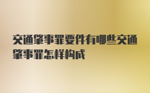 交通肇事罪要件有哪些交通肇事罪怎样构成