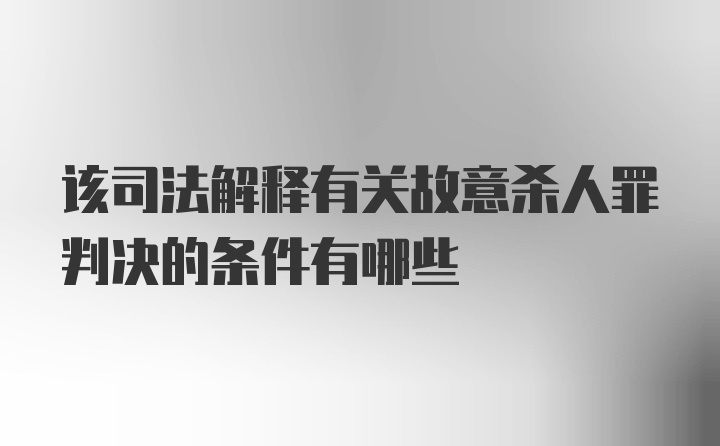 该司法解释有关故意杀人罪判决的条件有哪些