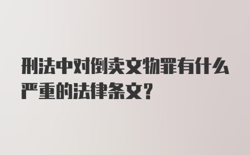 刑法中对倒卖文物罪有什么严重的法律条文?