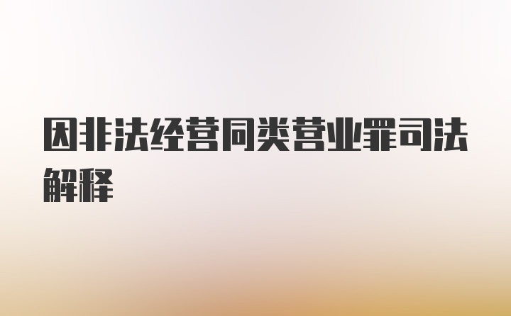 因非法经营同类营业罪司法解释