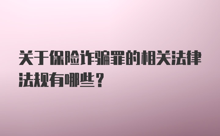 关于保险诈骗罪的相关法律法规有哪些？