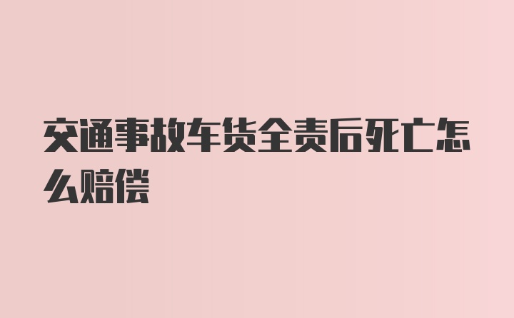 交通事故车货全责后死亡怎么赔偿