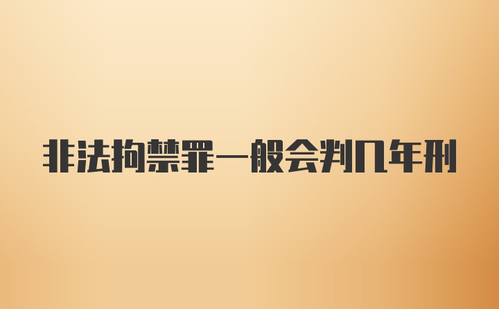 非法拘禁罪一般会判几年刑