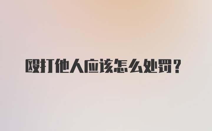 殴打他人应该怎么处罚？