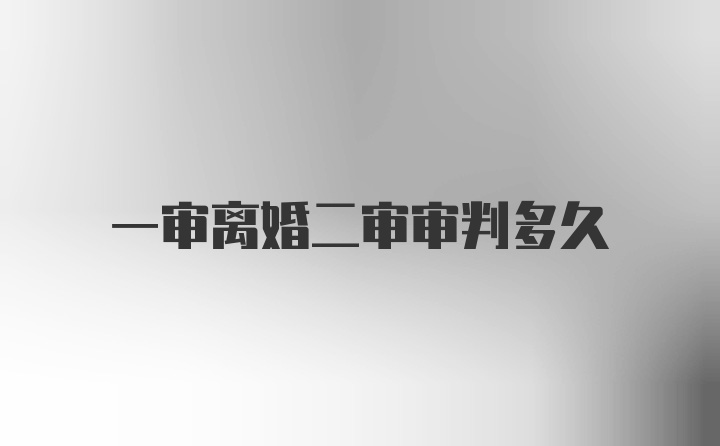 一审离婚二审审判多久