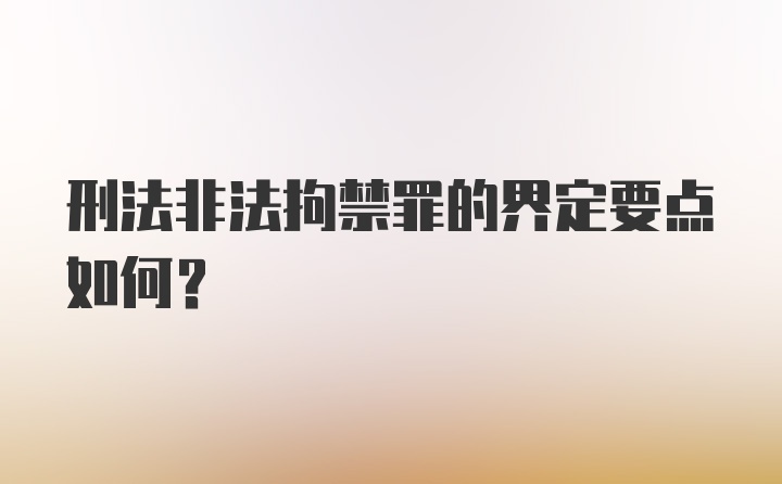 刑法非法拘禁罪的界定要点如何？