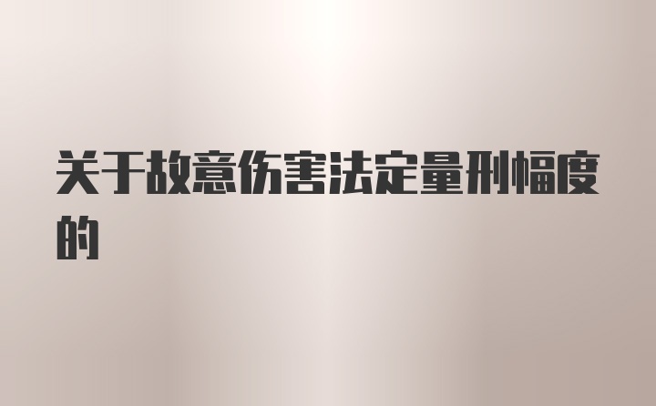 关于故意伤害法定量刑幅度的