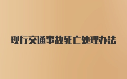 现行交通事故死亡处理办法