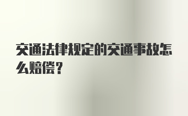 交通法律规定的交通事故怎么赔偿？