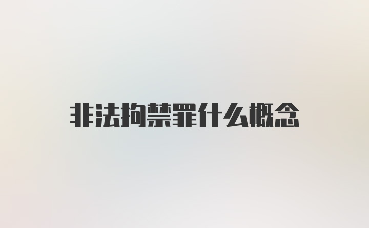 非法拘禁罪什么概念