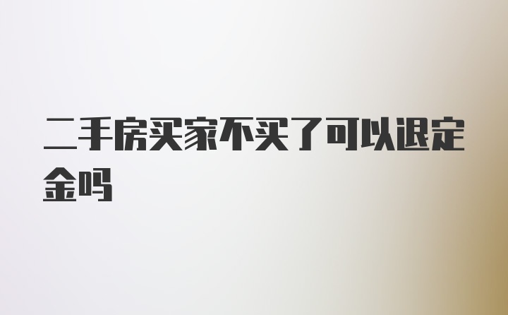 二手房买家不买了可以退定金吗