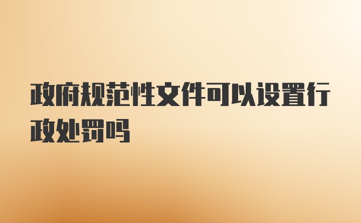 政府规范性文件可以设置行政处罚吗