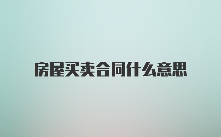 房屋买卖合同什么意思