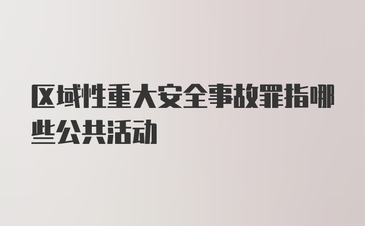 区域性重大安全事故罪指哪些公共活动