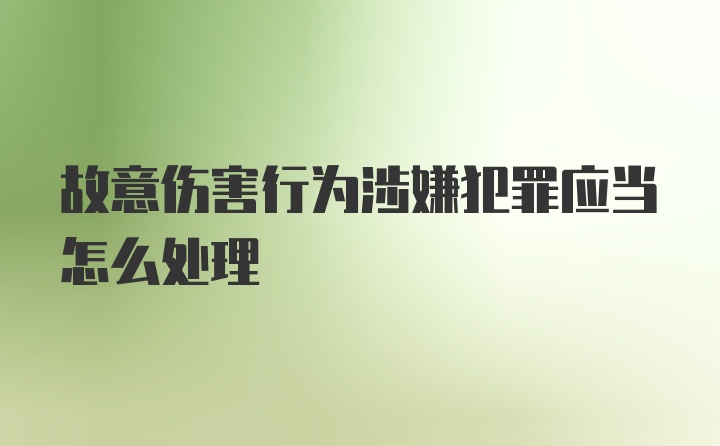 故意伤害行为涉嫌犯罪应当怎么处理