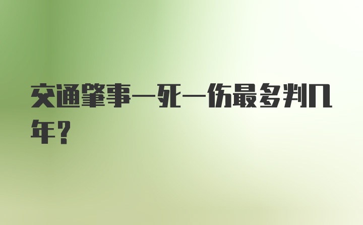 交通肇事一死一伤最多判几年?