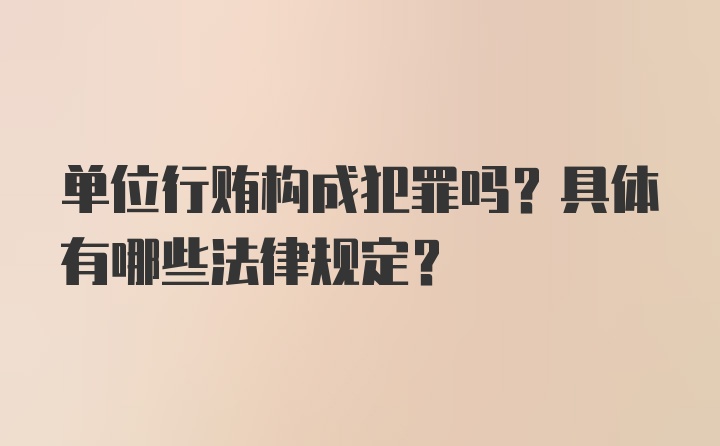 单位行贿构成犯罪吗？具体有哪些法律规定？