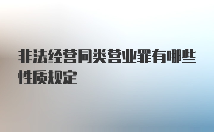 非法经营同类营业罪有哪些性质规定